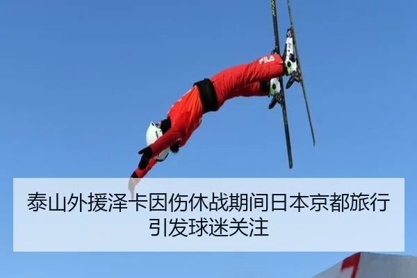泰山外援泽卡因伤休战期间日本京都旅行引发球迷关注 | betwaySports